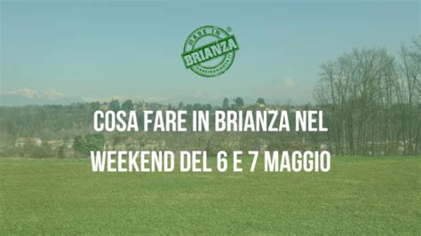 Cosa Fare In Brianza Nel Weekend Del 6 E 7 Maggio 2023