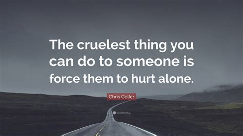 Chris Colfer Quote The Cruelest Thing You Can Do To Someone Is Force