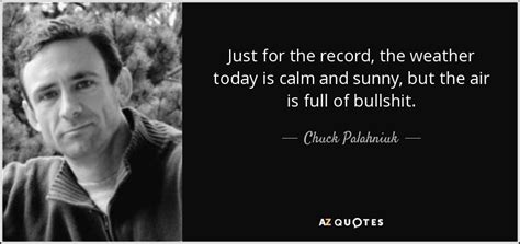Chuck Palahniuk Quote Just For The Record The Weather Today Is Calm And