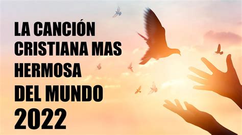 La CanciÓn Cristiana Mas Hermosa Del Mundo 2022 Musica Cristiana De
