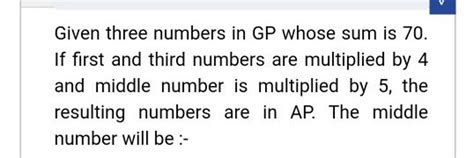 Given Three Numbers In Gp Whose Sum Is 70 If First And Third Numbers Are