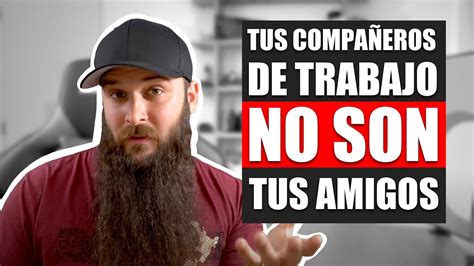 Tus Compa Eros De Trabajo No Son Tus Amigos Youtube