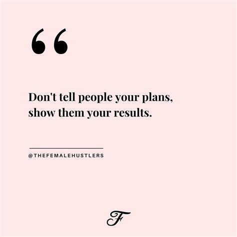 Dont Tell People Your Plans Show Them Your Results They Dont Have