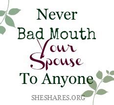 On countless occasions i have heard people publicly discuss their spouse in a negative way, display negative feelings towards their spouse, or portray their spouse in a negative manner to others. Image from http://zestyaroma.com/wp-content/uploads/2014/04/Bad-Mouth-Spouse.jpg. | Quotes ...
