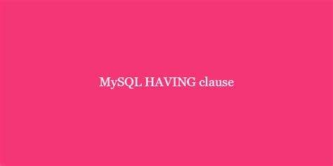 Mysql Having Clause With Examples Mysql Tutorial