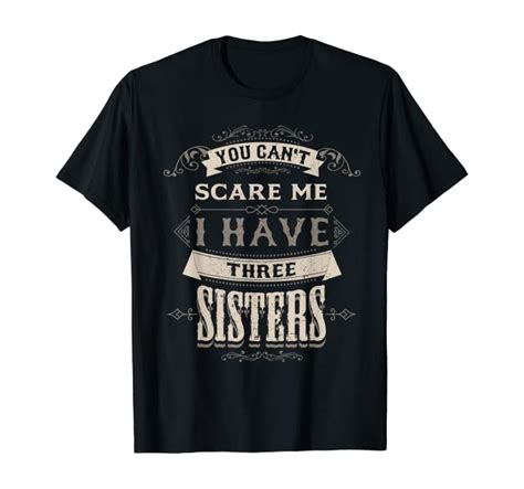You Cant Scare Me I Have 3 Sisters Funny Ts For Brother T Shirt Uk Clothing