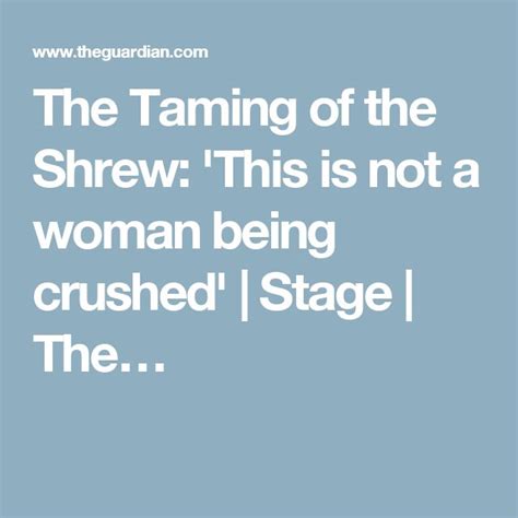 the taming of the shrew this is not a woman being crushed crushes women misogyny