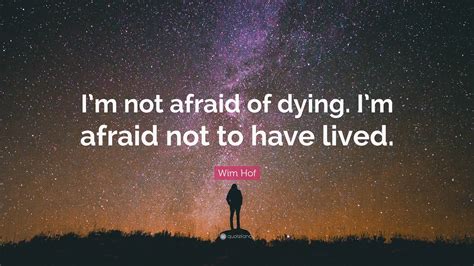 Wim Hof Quote Im Not Afraid Of Dying Im Afraid Not To Have Lived
