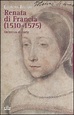 Renata di Francia (1510-1575). Un'eresia di corte - Eleonora Belligni ...