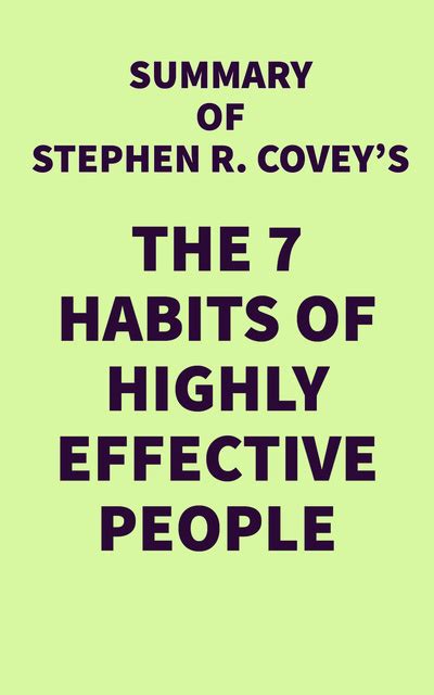 Summary of Stephen R. Covey's The 7 Habits of Highly Effective People ...
