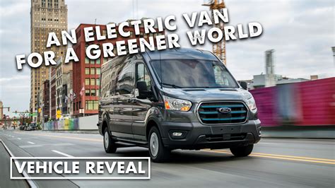The 2022 Ford E Transit Is An All Electric Van For A Greener World