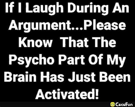 If I Laugh During An Argument Please Know That The Psycho Part Of My