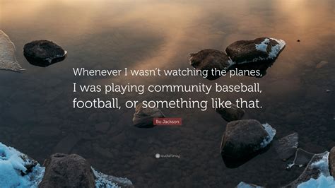 Bo Jackson Quote Whenever I Wasnt Watching The Planes I Was Playing