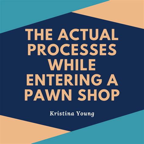 The Actual Processes While Entering A Pawn Shop By Kristina Young Medium