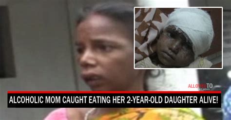 Shocking Alcoholic Mother Caught Eating Her Two Year Old Daughter Alive