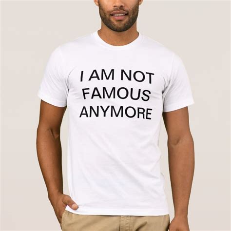 I Am Not Famous Anymore T Shirt