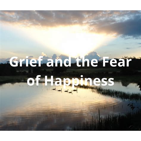 Grief And The Fear Of Happiness National Centre For Childhood Grief