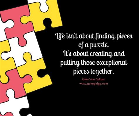 Life Isnt About Finding Pieces Of A Puzzle Its About Creating And