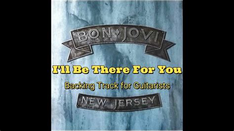And you won't save me anymore i'm praying to god you'll give me one more chance girl. Bon Jovi - I'll Be There For You (Backing Track for ...