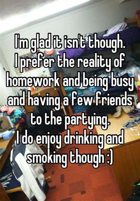 I M Glad It Isn T Though I Prefer The Reality Of Homework And Being Busy And Having A Few