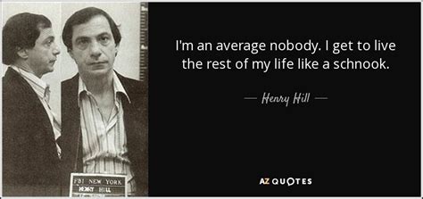 Henry Hill Quote Im An Average Nobody I Get To Live The Rest