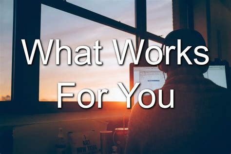 What Works For You