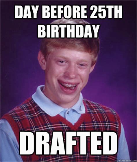 Day Before Birthday Meme Day Before 25th Birthday Drafted Bad Luck