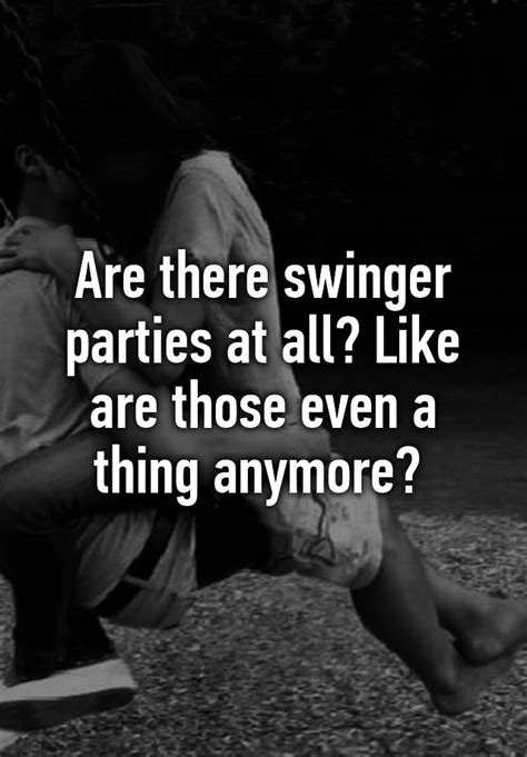 Are There Swinger Parties At All Like Are Those Even A Thing Anymore