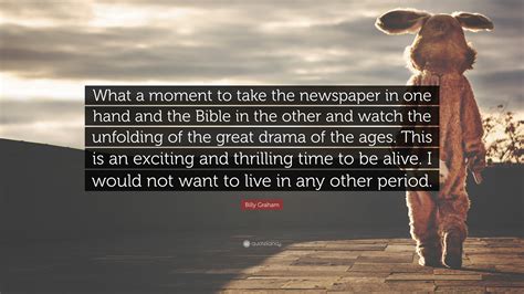 All the big corporations depreciate their possessions, and you can, too enjoy reading and share 1346 famous quotes about newspaper with everyone. Billy Graham Quote: "What a moment to take the newspaper in one hand and the Bible in the other ...