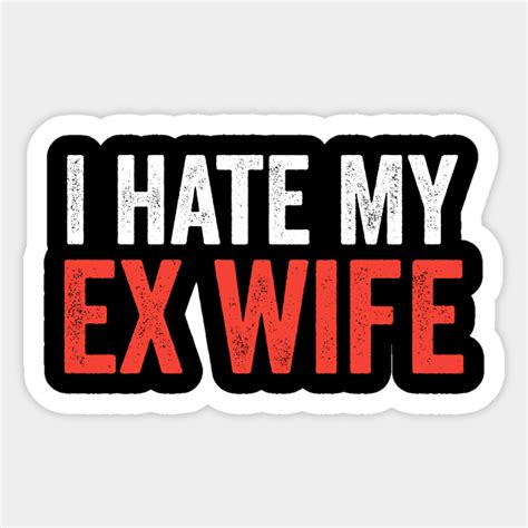 i hate my ex wife funny divorcee i hate my ex wife sticker teepublic