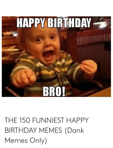 Happy Birthday Bro The 150 Funniest Happy Birthday Memes Dank Memes
