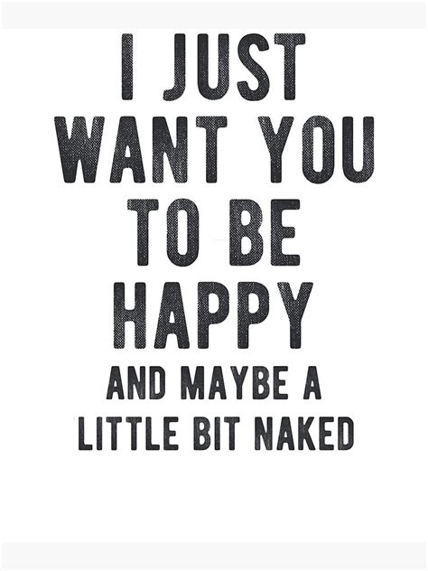 I Just Want You To Be Happy And Maybe A Little Bit Naked Framed Art Print By Byzmo Redbubble