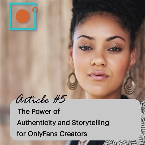 The Power Of Authenticity And Storytelling For Onlyfans Creators By Rhyteit Sensual Artistry