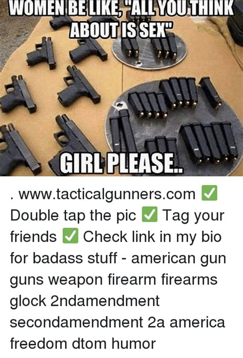 Womembelikeall You Think Aboutis Sex Girl Please Rt Tacticalgunnerscom Double Tap The Pic