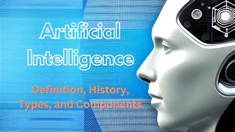 Artificial Intelligence Definition History Types And Components