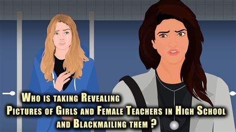 Who Is Taking Revealing Pictures Of Girls And Female Teachers In High School And Blackmailing Them