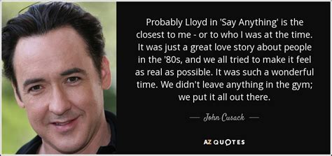 John Cusack Quote Probably Lloyd In Say Anything Is The Closest To Me