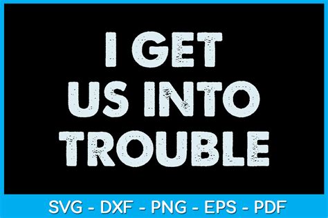 I Get Us Into Trouble Svg T Shirt Design Graphic By Trendycreative