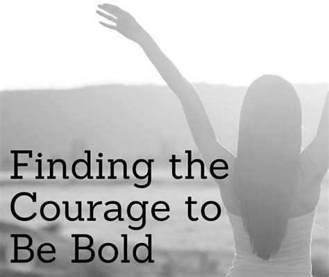 Finding The Courage To Be Bold Candidbelle Courage Be Bold Find