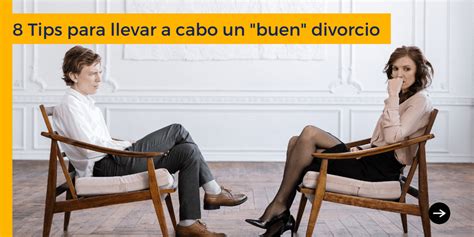 8 Tips Para Llevar A Cabo Un Buen Divorcio Divorcio Emociones Los