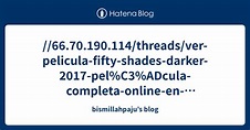 //66.70.190.114/threads/ver-pelicula-fifty-shades-darker-2017-pel%C3 ...