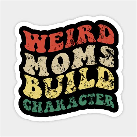 Retro Groovy Weird Moms Build Character Mother S Day Weird Moms Build Character Magnet
