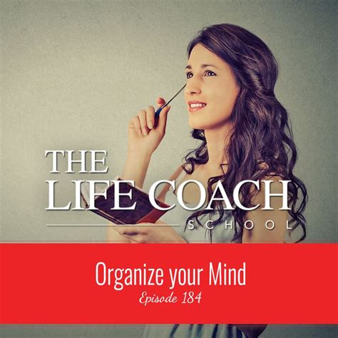 Ep 184 Organize Your Mind The Life Coach School The Life Coach