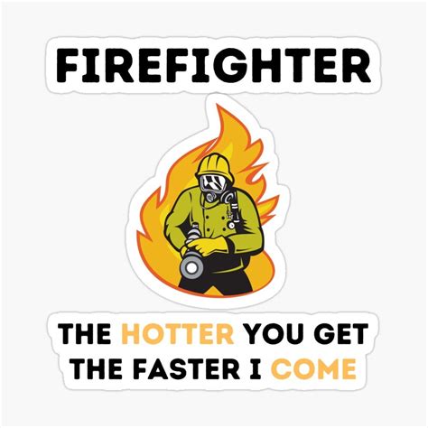 The Hotter You Get The Faster I Come Funny Firefighter T Sticker