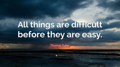 Thomas Fuller Quote “all Things Are Difficult Before They Are Easy