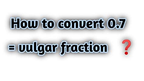 How To Convert 07 Into Vulgar Fraction Explained Easily