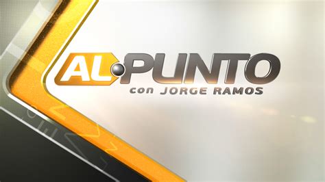 Al Punto Noticias Con Jorge Ramos Univision