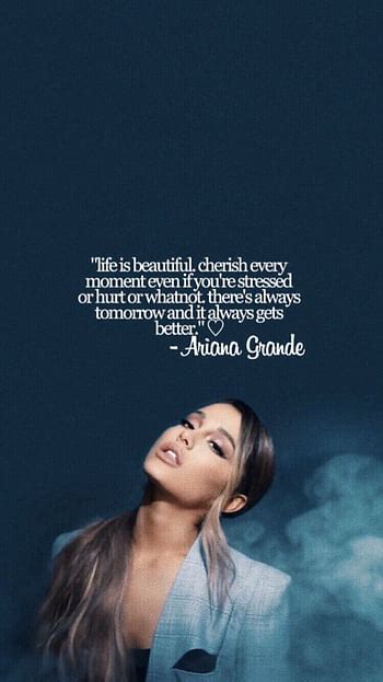 Ariana Grande Quote Life Is Beautiful Cherish Every Moment Even If