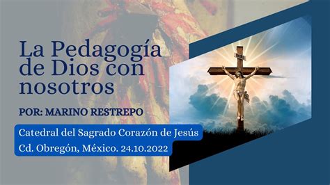 La Pedagogía De Dios Con Nosotros Por Marino Restrepo Cd Obregón México 24 10 2022 Youtube
