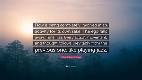 Mihaly Csikszentmihalyi Quote “flow Is Being Completely Involved In An